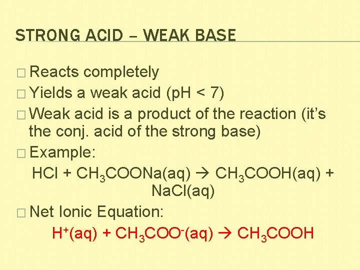 STRONG ACID – WEAK BASE � Reacts completely � Yields a weak acid (p.