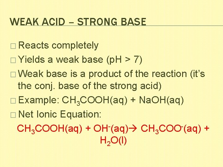 WEAK ACID – STRONG BASE � Reacts completely � Yields a weak base (p.