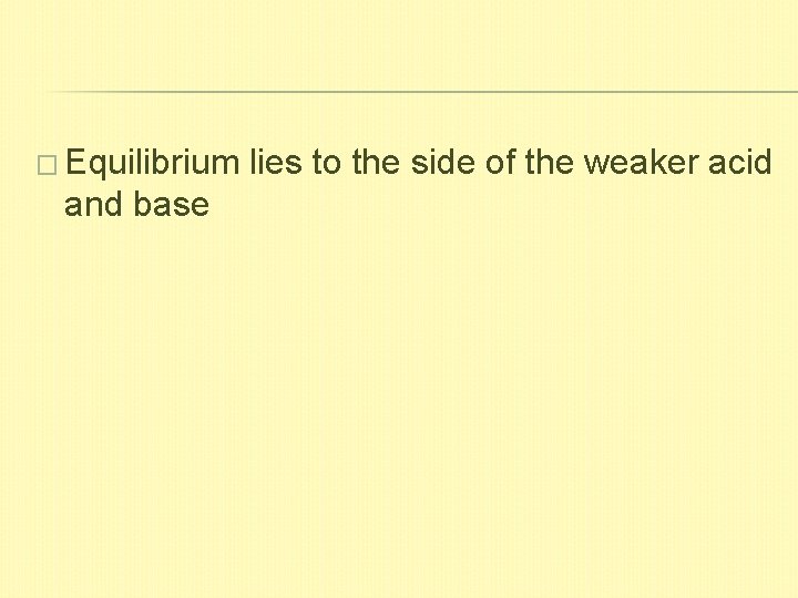 � Equilibrium and base lies to the side of the weaker acid 