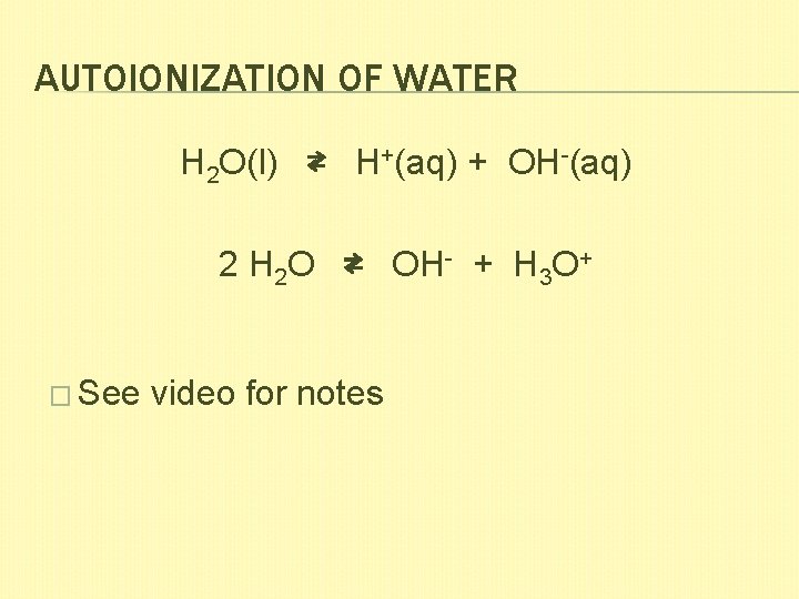 AUTOIONIZATION OF WATER H 2 O(l) ⇄ H+(aq) + OH-(aq) 2 H 2 O