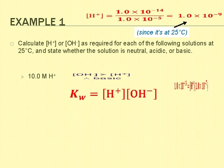 EXAMPLE 1 (since it’s at 25°C) � Calculate [H+] or [OH-] as required for