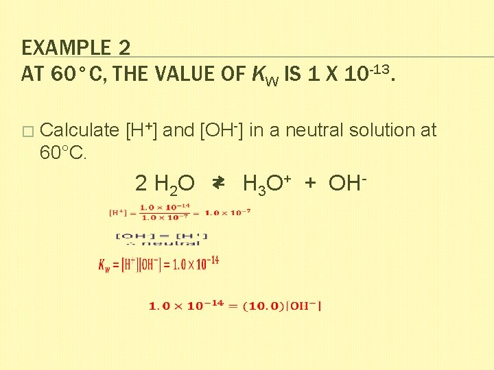 EXAMPLE 2 AT 60°C, THE VALUE OF KW IS 1 X 10 -13. �