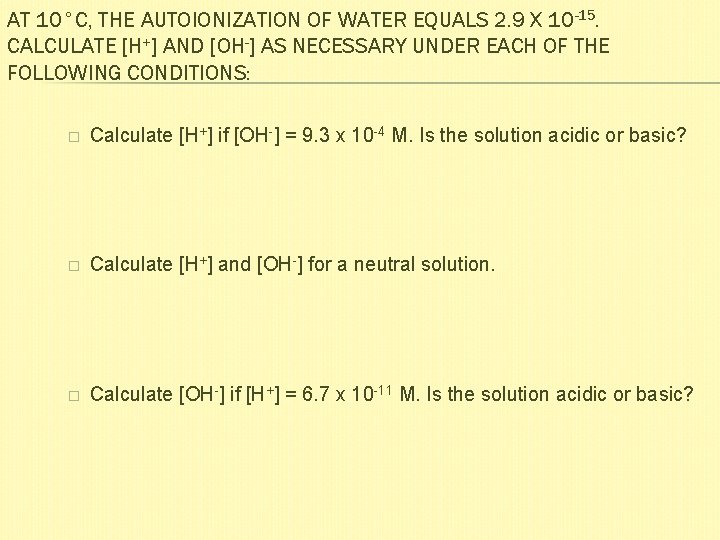 AT 10°C, THE AUTOIONIZATION OF WATER EQUALS 2. 9 X 10 -15. CALCULATE [H+]