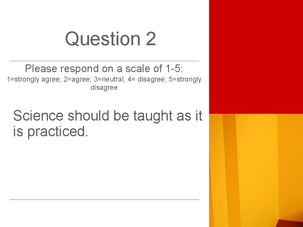 Question 2 Please respond on a scale of 1 -5: 1=strongly agree; 2=agree; 3=neutral;