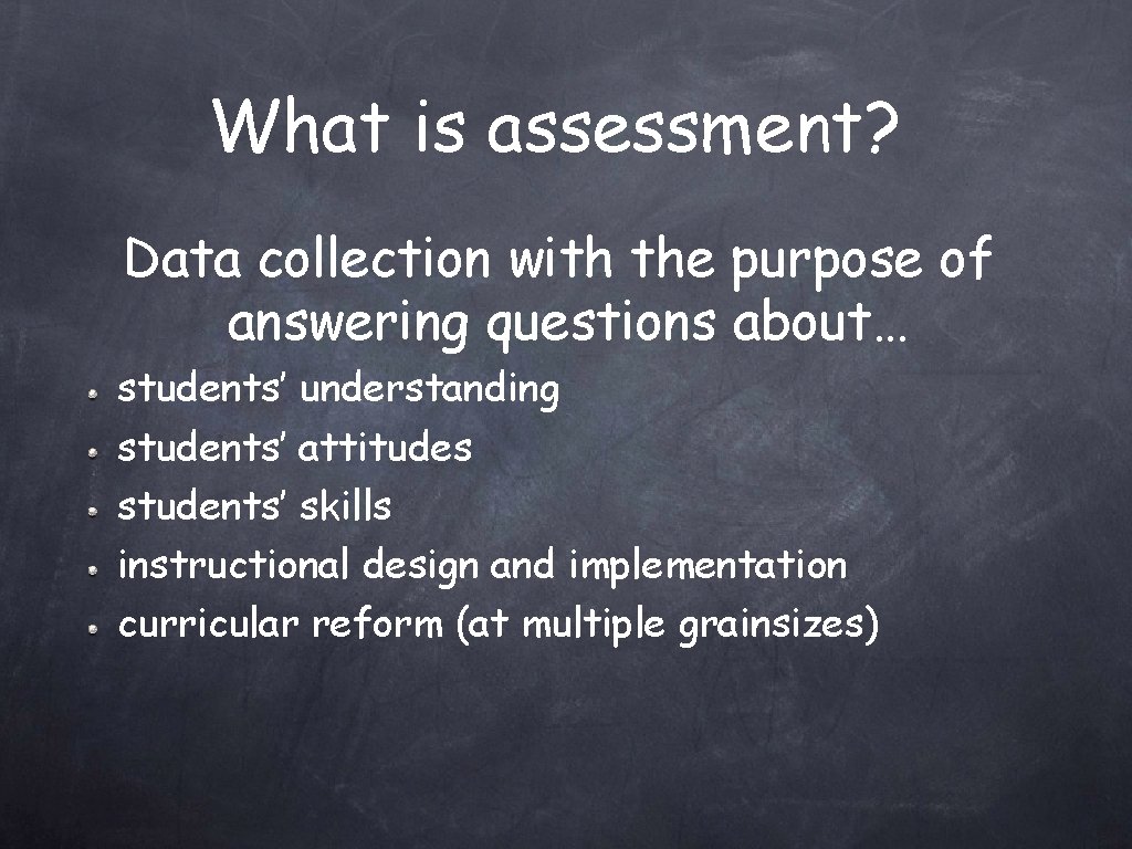 What is assessment? Data collection with the purpose of answering questions about… students’ understanding