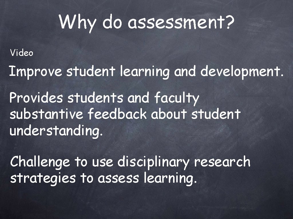 Why do assessment? Video Improve student learning and development. Provides students and faculty substantive