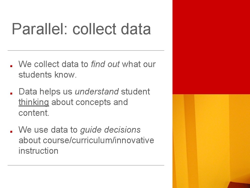 Parallel: collect data We collect data to find out what our students know. Data