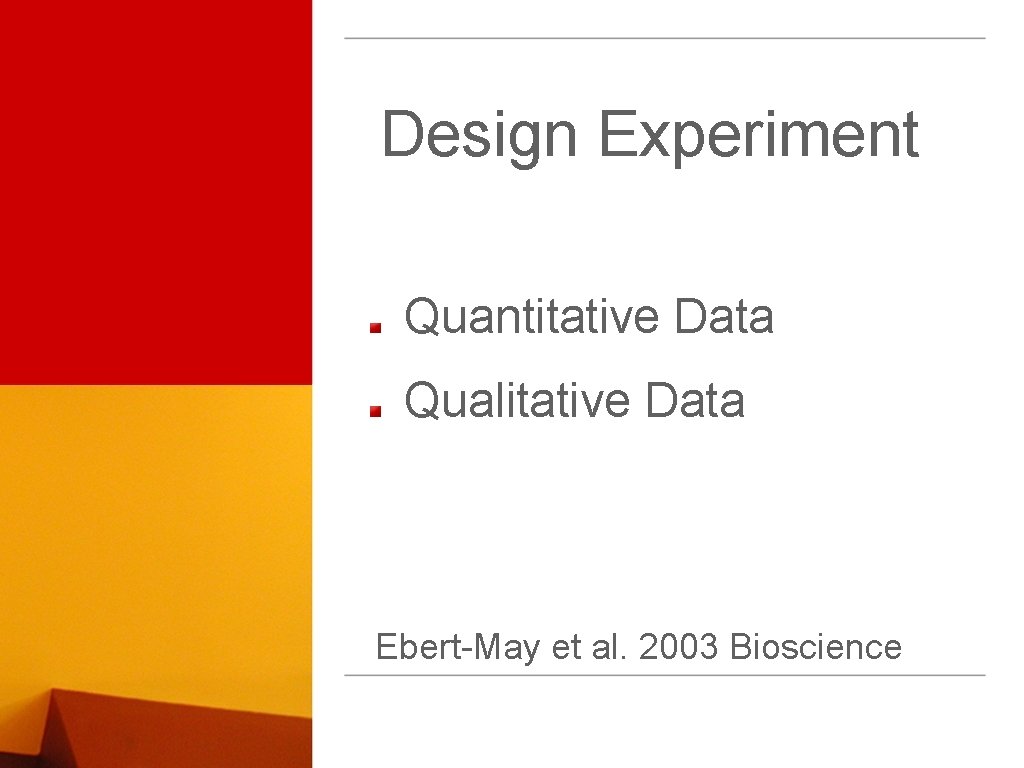 Design Experiment Quantitative Data Qualitative Data Ebert-May et al. 2003 Bioscience 