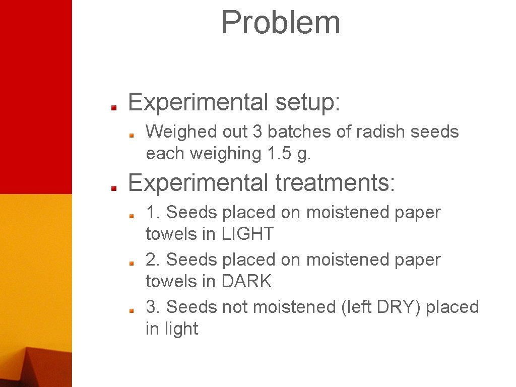 Problem Experimental setup: Weighed out 3 batches of radish seeds each weighing 1. 5