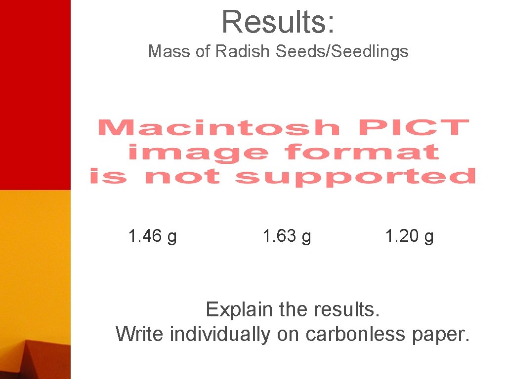 Results: Mass of Radish Seeds/Seedlings 1. 46 g 1. 63 g 1. 20 g