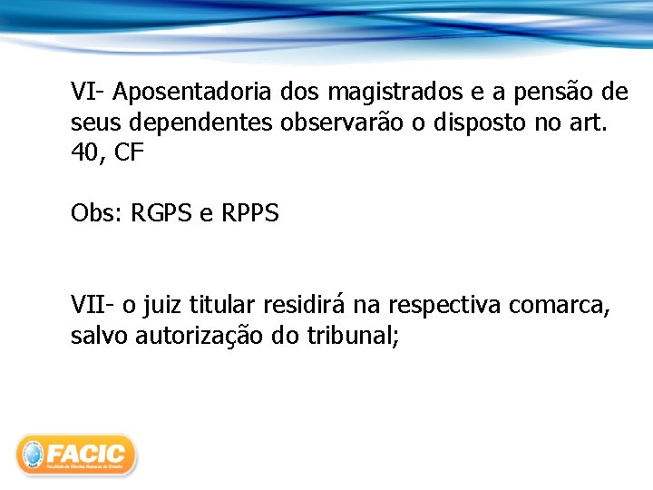 VI- Aposentadoria dos magistrados e a pensão de seus dependentes observarão o disposto no