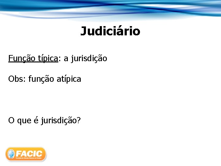 Judiciário Função típica: a jurisdição Obs: função atípica O que é jurisdição? 