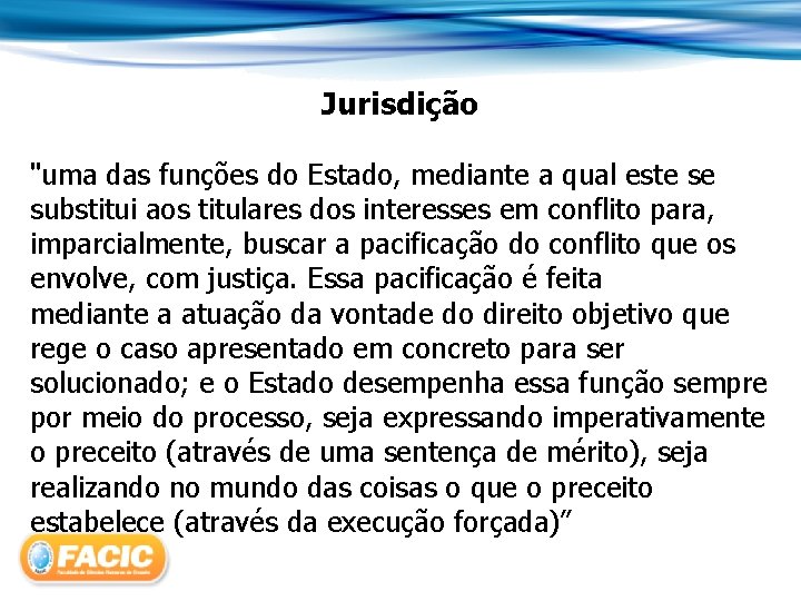 Jurisdição "uma das funções do Estado, mediante a qual este se substitui aos titulares