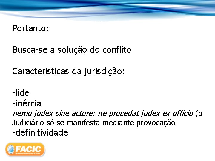 Portanto: Busca-se a solução do conflito Características da jurisdição: -lide -inércia nemo judex sine