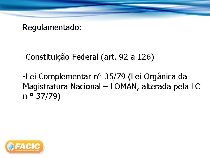 Regulamentado: -Constituição Federal (art. 92 a 126) -Lei Complementar n° 35/79 (Lei Orgânica da