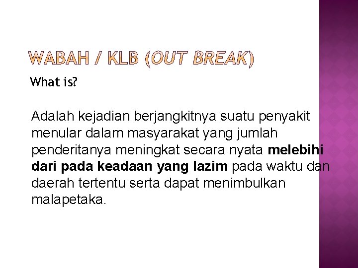 What is? Adalah kejadian berjangkitnya suatu penyakit menular dalam masyarakat yang jumlah penderitanya meningkat