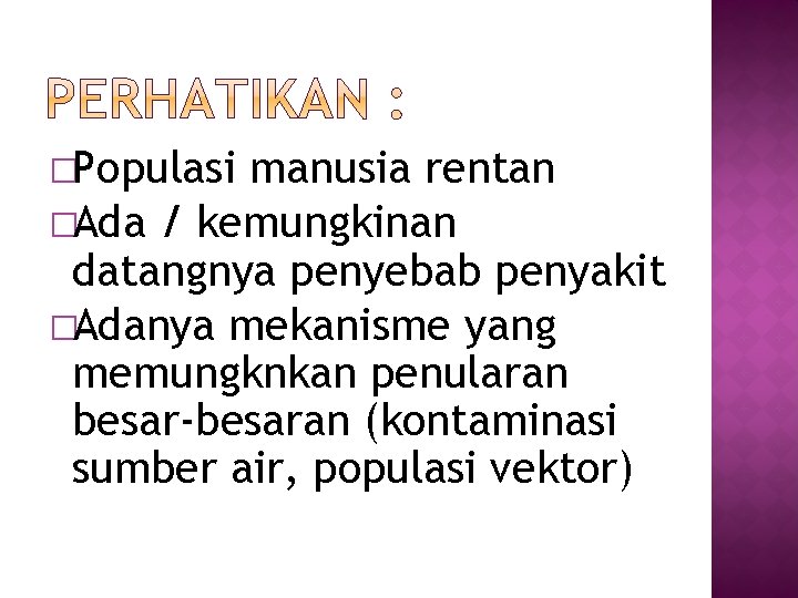 �Populasi manusia rentan �Ada / kemungkinan datangnya penyebab penyakit �Adanya mekanisme yang memungknkan penularan