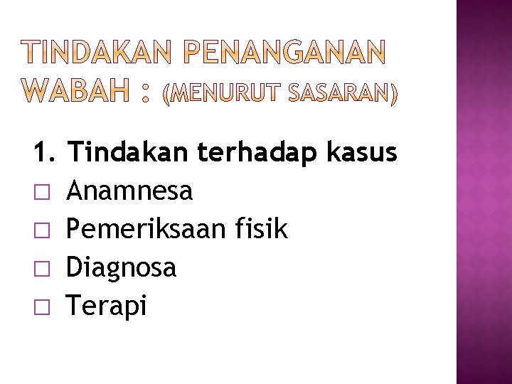 1. Tindakan terhadap kasus � Anamnesa � Pemeriksaan fisik � Diagnosa � Terapi 