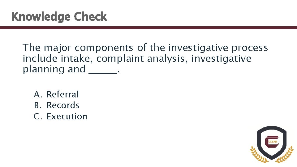 Knowledge Check The major components of the investigative process include intake, complaint analysis, investigative