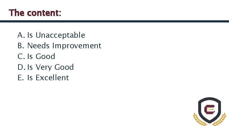The content: A. Is Unacceptable B. Needs Improvement C. Is Good D. Is Very