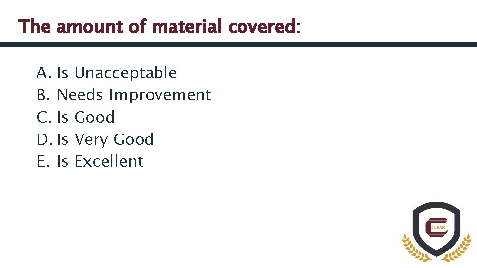 The amount of material covered: A. Is Unacceptable B. Needs Improvement C. Is Good
