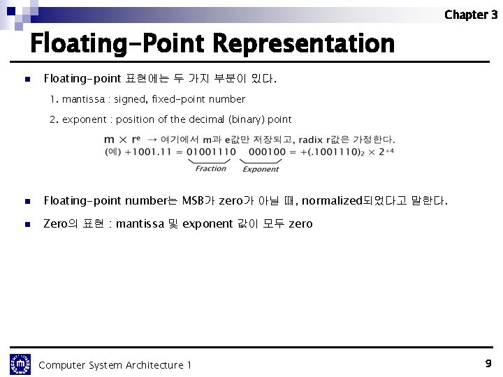 Chapter 3 Floating-Point Representation n Floating-point 표현에는 두 가지 부분이 있다. 1. mantissa :