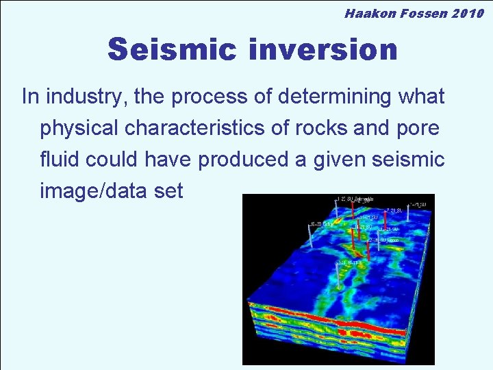 Haakon Fossen 2010 Seismic inversion In industry, the process of determining what physical characteristics