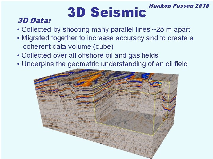 3 D Data: 3 D Seismic Haakon Fossen 2010 • Collected by shooting many