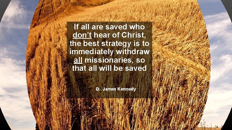 If all are saved who don’t hear of Christ, the best strategy is to