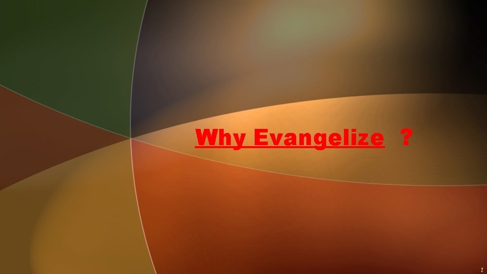 Why Evangelize ? 2 