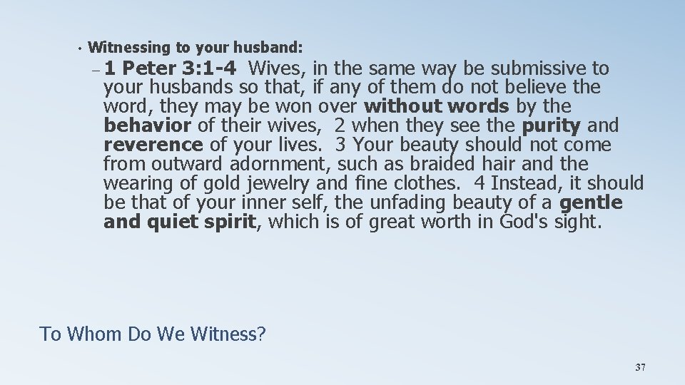  • Witnessing to your husband: – 1 Peter 3: 1 -4 Wives, in