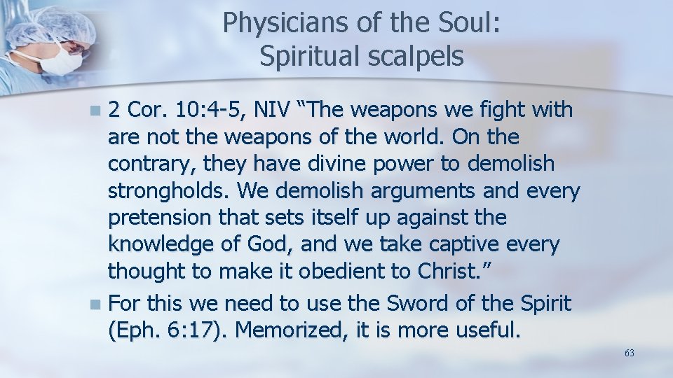 Physicians of the Soul: Spiritual scalpels 2 Cor. 10: 4 -5, NIV “The weapons