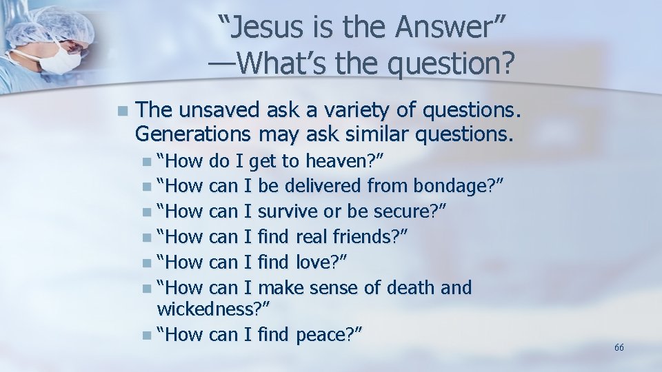 “Jesus is the Answer” —What’s the question? n The unsaved ask a variety of