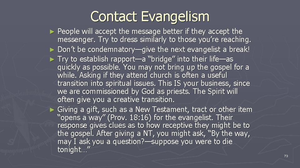 Contact Evangelism People will accept the message better if they accept the messenger. Try