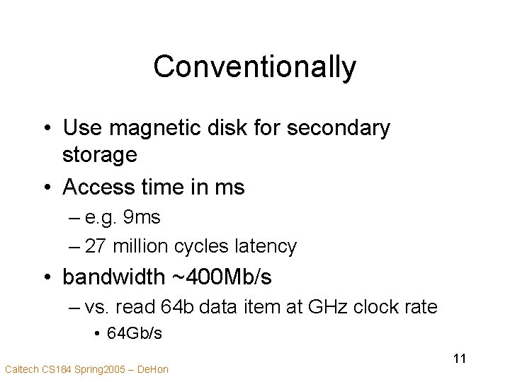 Conventionally • Use magnetic disk for secondary storage • Access time in ms –