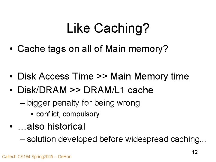 Like Caching? • Cache tags on all of Main memory? • Disk Access Time