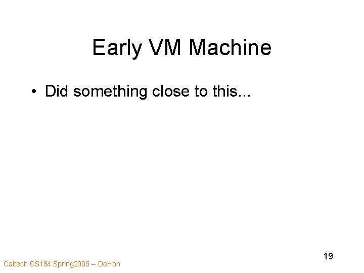 Early VM Machine • Did something close to this. . . Caltech CS 184