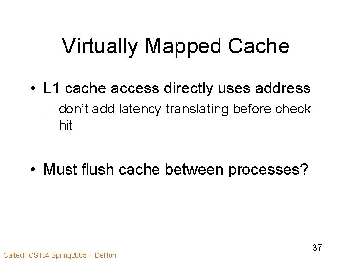 Virtually Mapped Cache • L 1 cache access directly uses address – don’t add