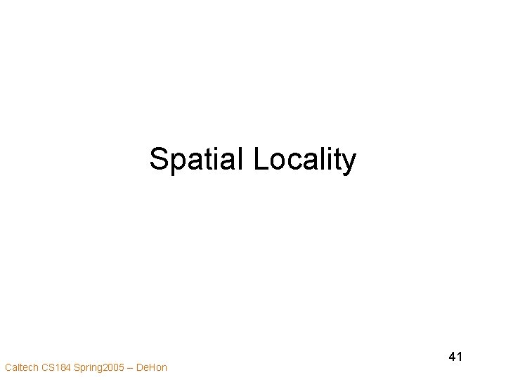 Spatial Locality Caltech CS 184 Spring 2005 -- De. Hon 41 