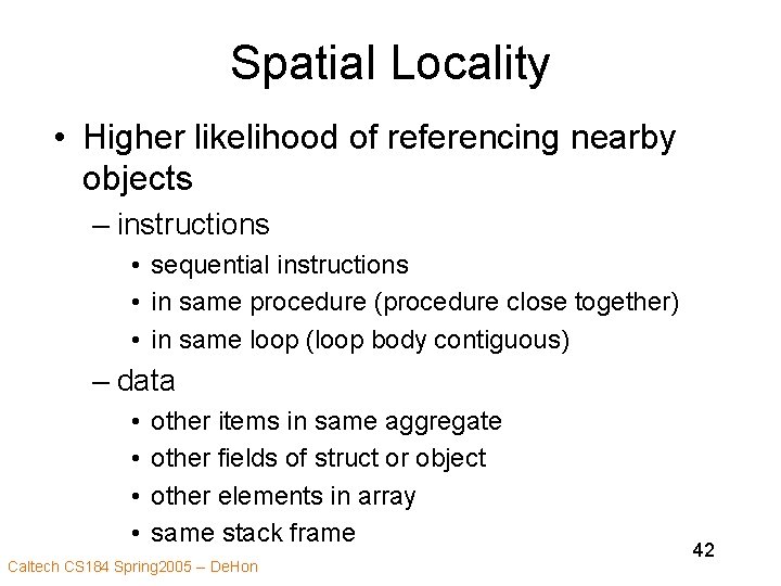 Spatial Locality • Higher likelihood of referencing nearby objects – instructions • sequential instructions