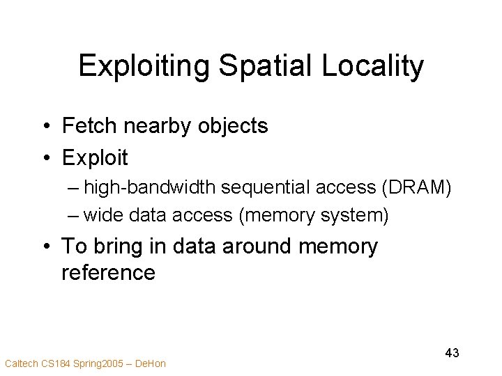 Exploiting Spatial Locality • Fetch nearby objects • Exploit – high-bandwidth sequential access (DRAM)