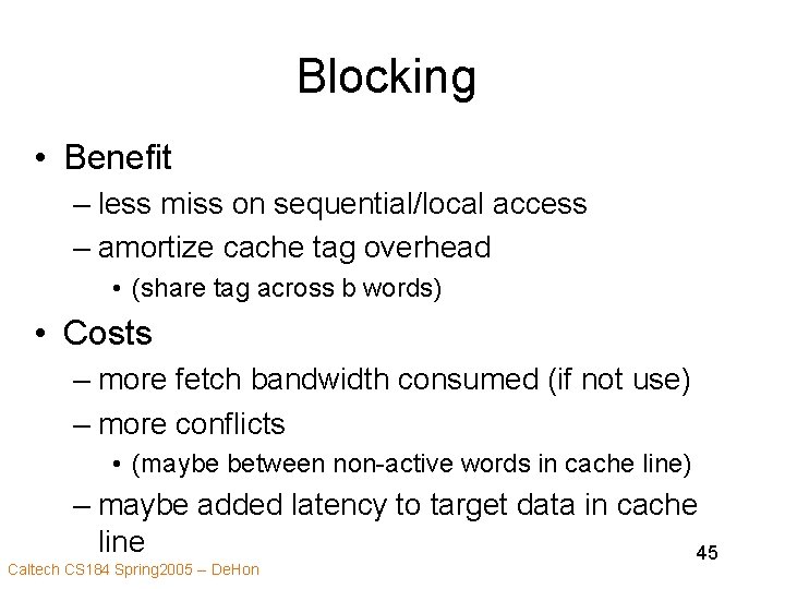 Blocking • Benefit – less miss on sequential/local access – amortize cache tag overhead