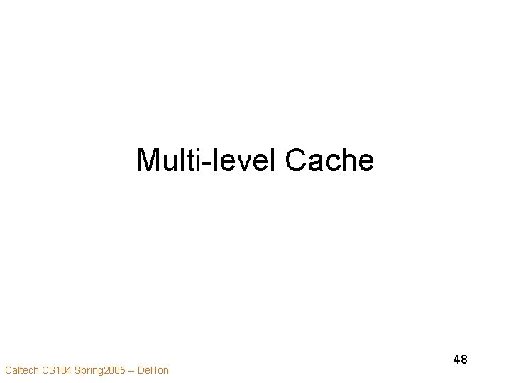 Multi-level Cache Caltech CS 184 Spring 2005 -- De. Hon 48 