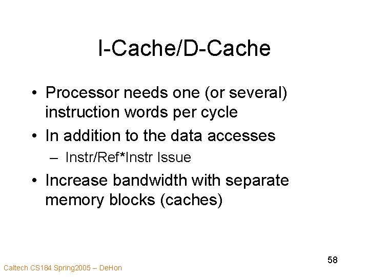 I-Cache/D-Cache • Processor needs one (or several) instruction words per cycle • In addition
