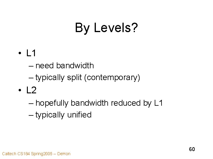 By Levels? • L 1 – need bandwidth – typically split (contemporary) • L