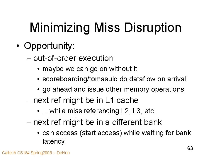 Minimizing Miss Disruption • Opportunity: – out-of-order execution • maybe we can go on