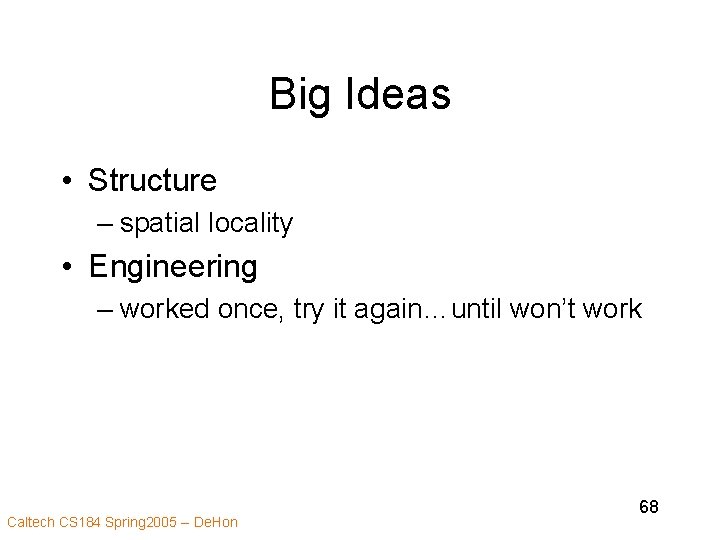 Big Ideas • Structure – spatial locality • Engineering – worked once, try it