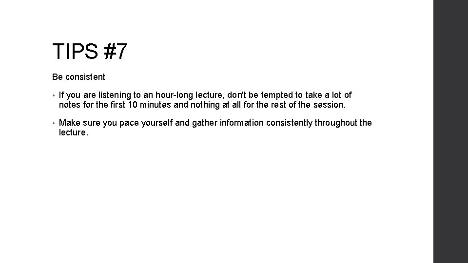 TIPS #7 Be consistent • If you are listening to an hour-long lecture, don't