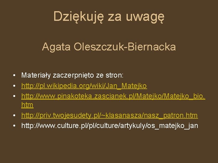 Dziękuję za uwagę Agata Oleszczuk-Biernacka • Materiały zaczerpnięto ze stron: • http: //pl. wikipedia.