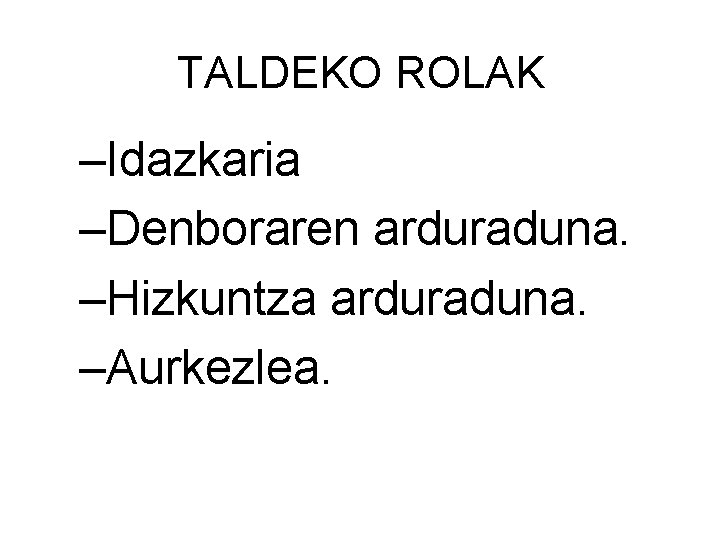 TALDEKO ROLAK –Idazkaria –Denboraren arduraduna. –Hizkuntza arduraduna. –Aurkezlea. 